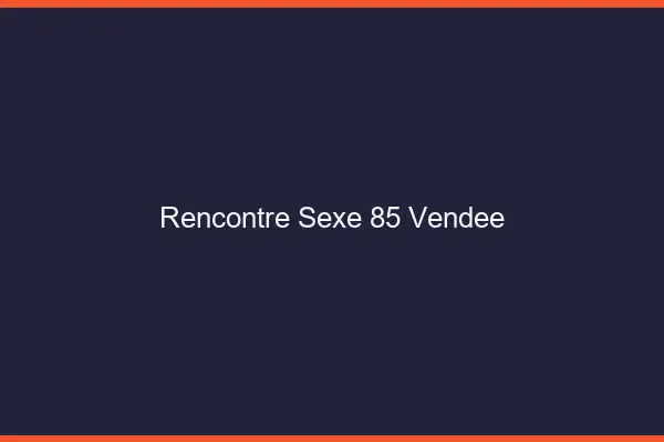 Rencontre sexe 85 vendée