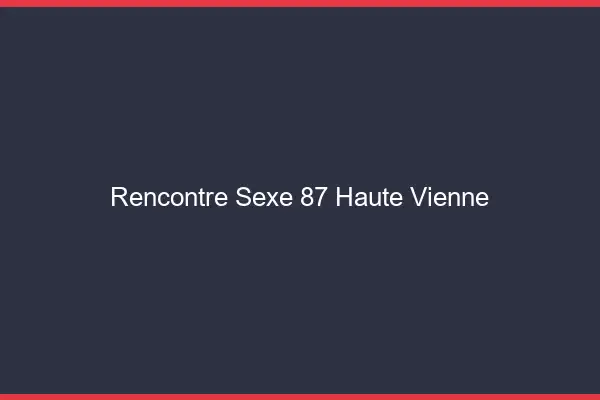 Rencontre sexe 87 haute-vienne