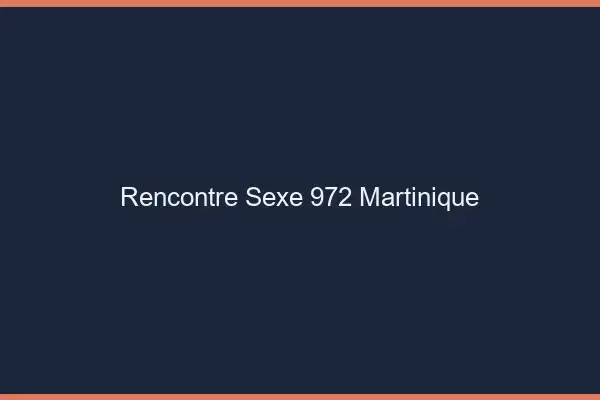 Rencontre sexe 972 Martinique