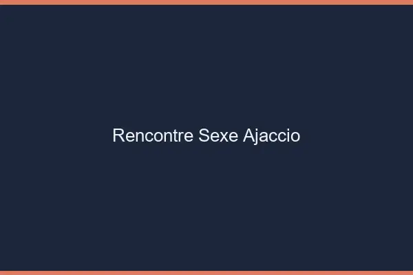 Rencontre sexe Ajaccio