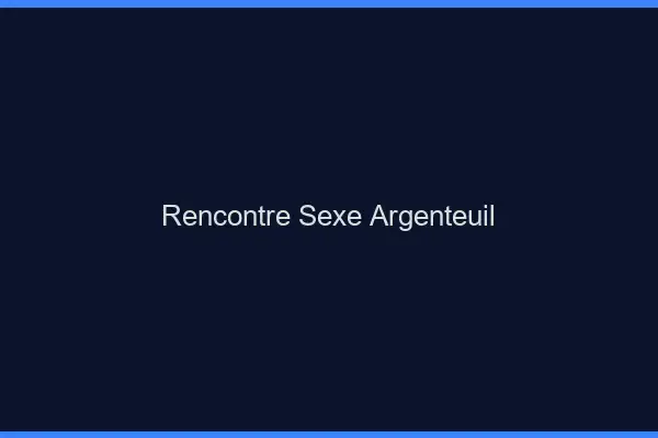Rencontre sexe Argenteuil