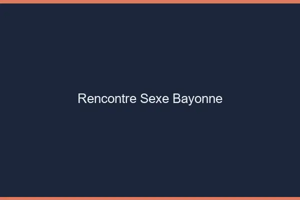 Rencontre sexe Bayonne
