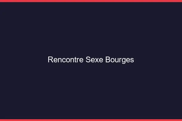 Rencontre sexe Bourges