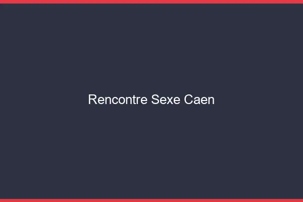 Rencontre sexe Caen