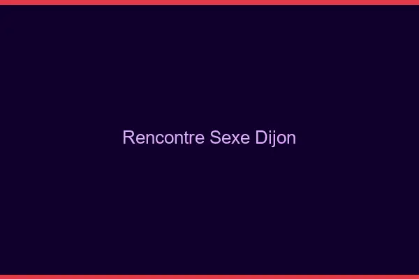 Rencontre sexe Dijon