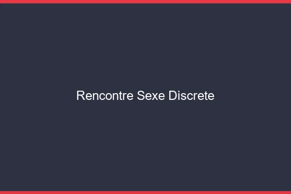 Rencontre sexe discrète