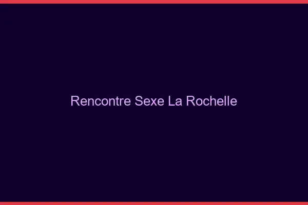 Rencontre sexe la rochelle