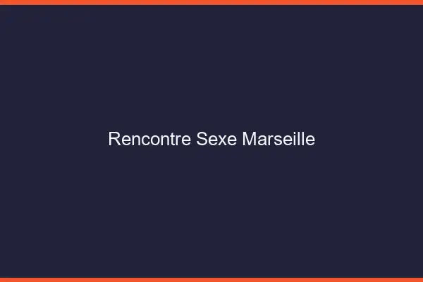 Rencontre sexe Marseille