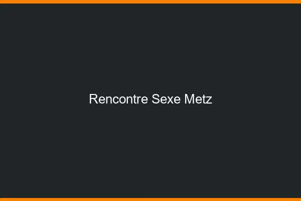 Rencontre sexe Metz