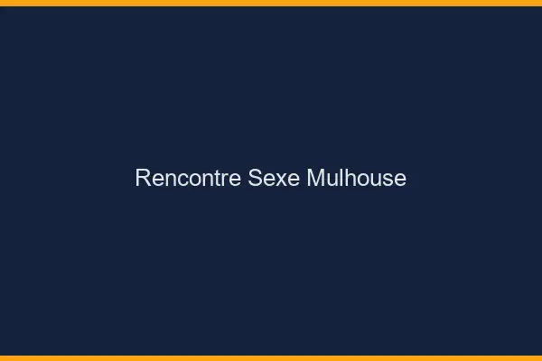 Rencontre sexe Mulhouse