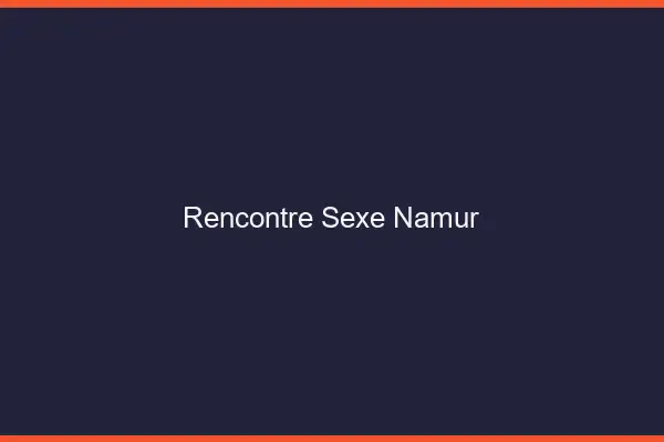 Rencontre sexe Namur