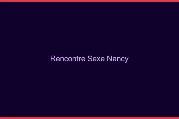 Rencontre sexe Nancy