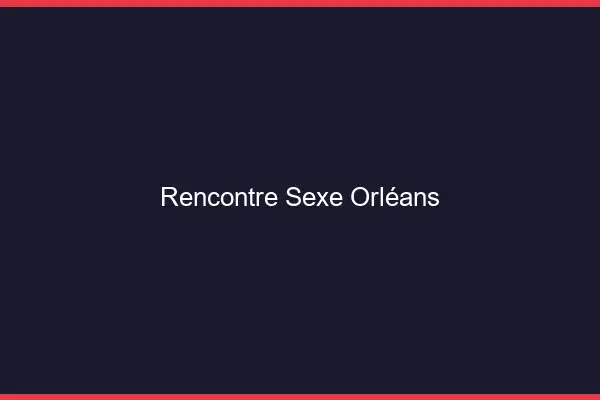 Rencontre sexe Orléans