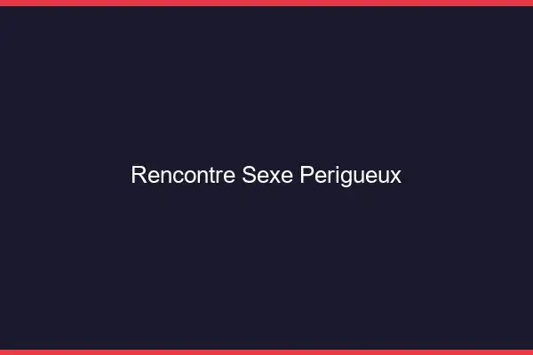 Rencontre sexe Périgueux
