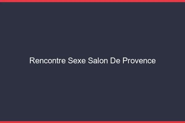 Rencontre sexe Salon-de-Provence