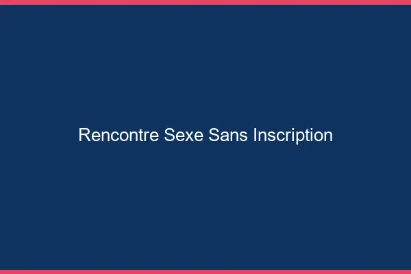 Rencontre sexe sans inscription
