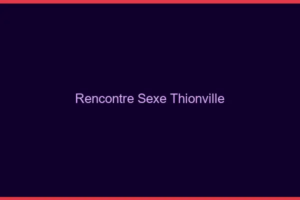 Rencontre sexe Thionville