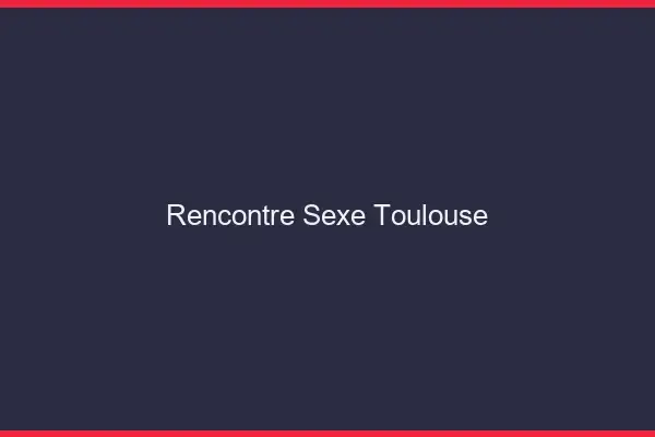 Rencontre sexe Toulouse