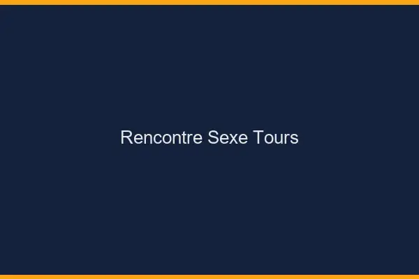 Rencontre sexe Tours