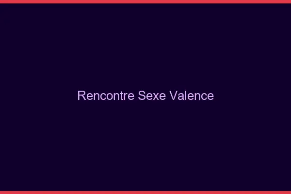 Rencontre sexe Valence