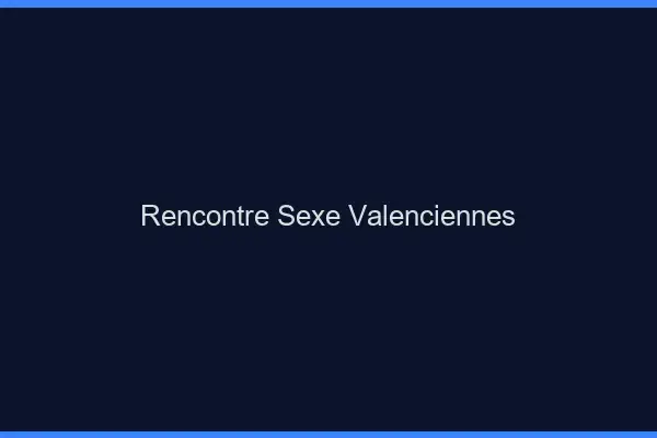 Rencontre sexe Valenciennes