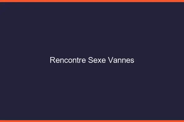 Rencontre sexe Vannes
