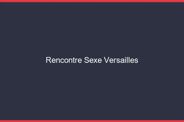 Rencontre sexe Versailles