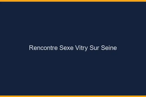 Rencontre sexe Vitry-sur-Seine