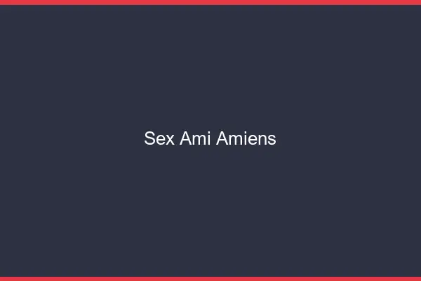 Sex ami Amiens