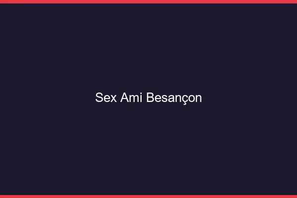 Sex ami Besançon