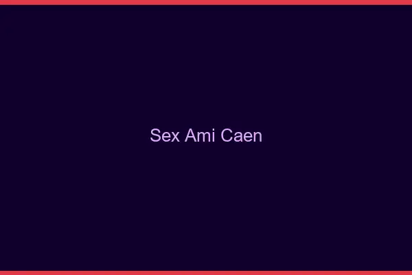Sex ami Caen