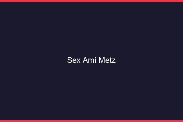 Sex ami Metz