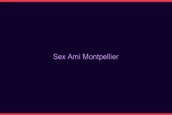 Sex ami Montpellier