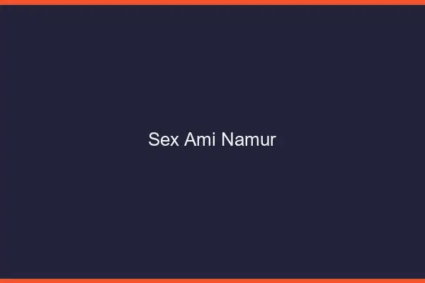 Sex ami Namur