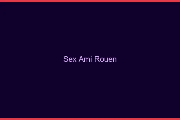 Sex ami Rouen