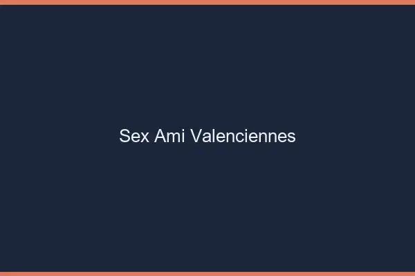 Sex ami Valenciennes