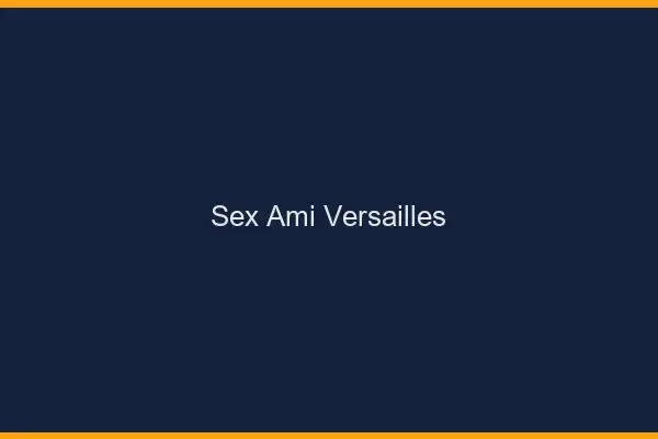 Sex ami Versailles