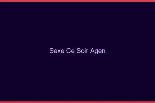 Sexe ce soir Agen