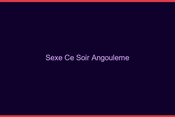 Sexe ce soir Angoulême