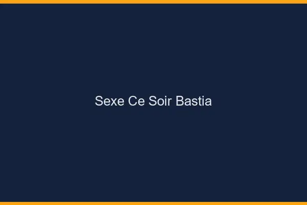 Sexe ce soir Bastia