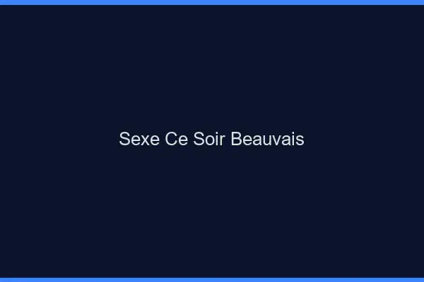 Sexe ce soir Beauvais
