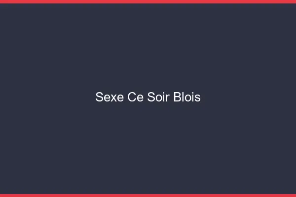 Sexe ce soir Blois