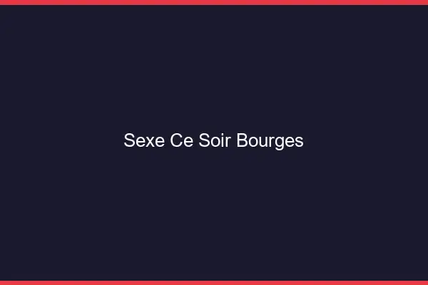 Sexe ce soir Bourges