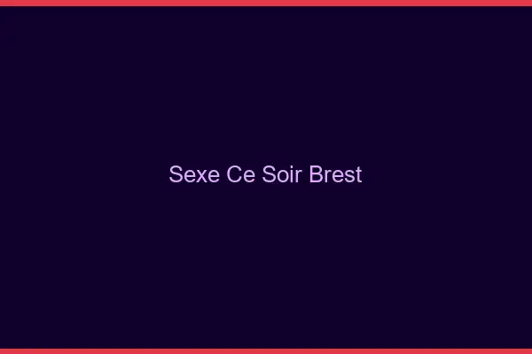 Sexe ce soir Brest