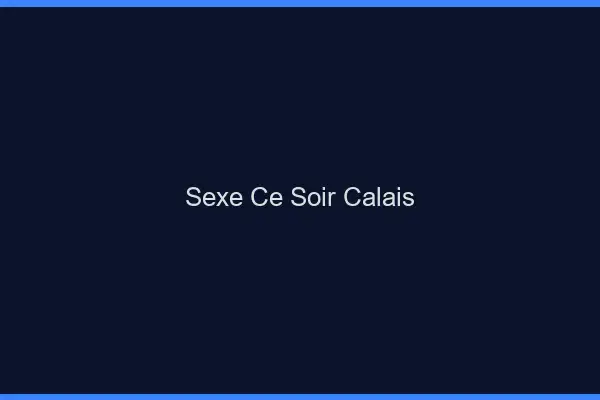 Sexe ce soir Calais
