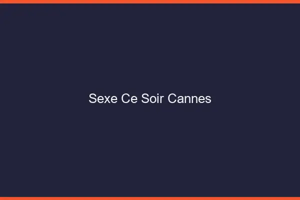 Sexe ce soir Cannes