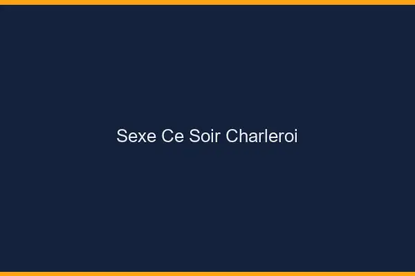 Sexe ce soir Charleroi
