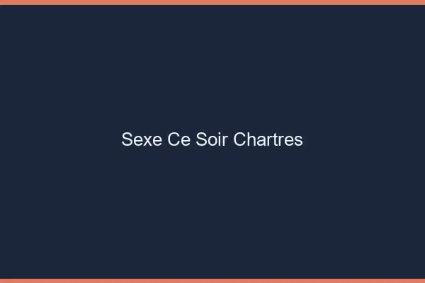 Sexe ce soir Chartres