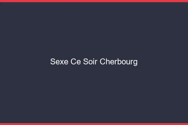 Sexe ce soir Cherbourg