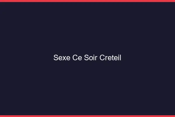 Sexe ce soir Créteil
